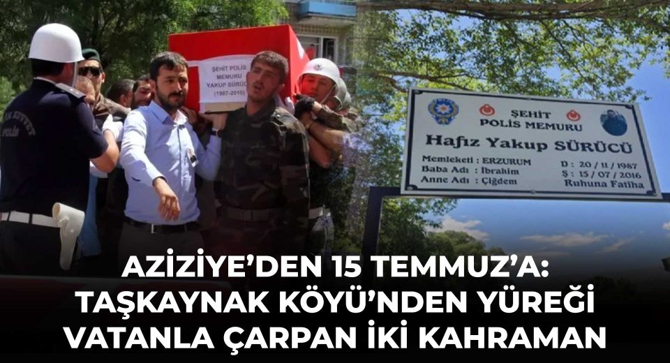 AZİZİYE’DEN 15 TEMMUZ’A: TAŞKAYNAK KÖYÜ’NDEN YÜREĞİ VATANLA ÇARPAN İKİ KAHRAMAN