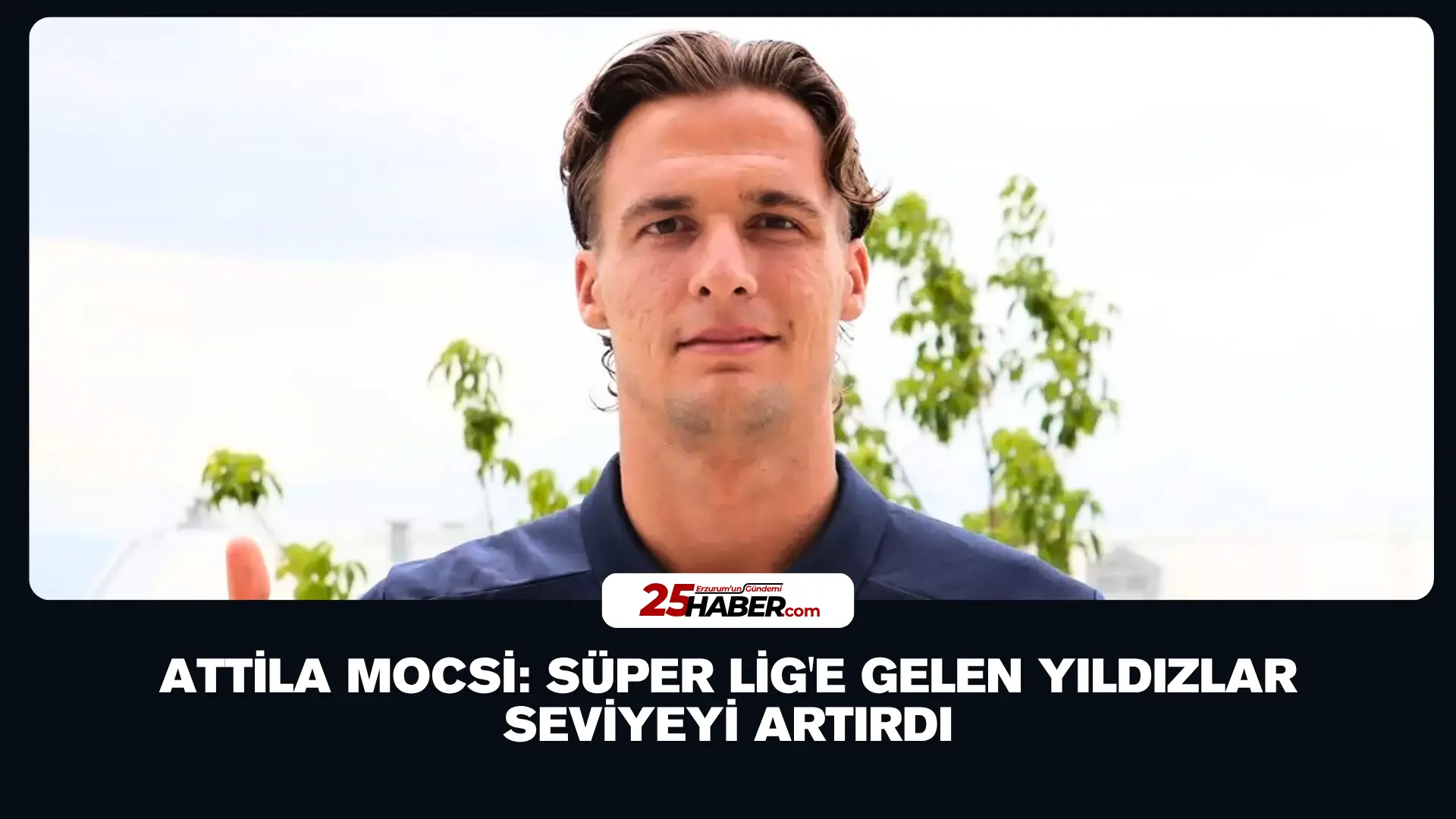 Attila Mocsi: Süper Lig'e Gelen Yıldızlar Seviyeyi Artırdı