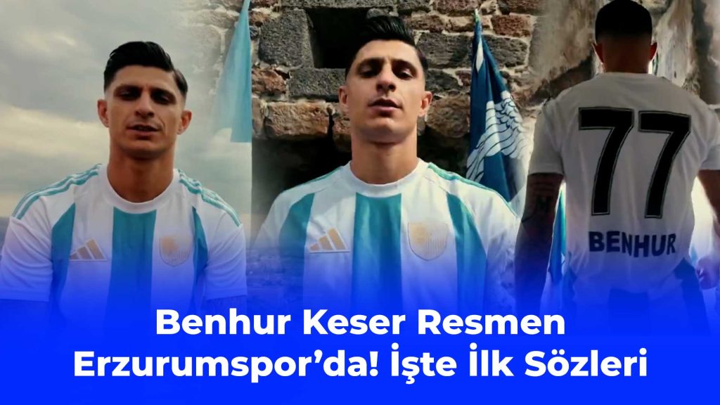 Benhur Keser Resmen Erzurumspor’da! İşte İlk Sözleri
