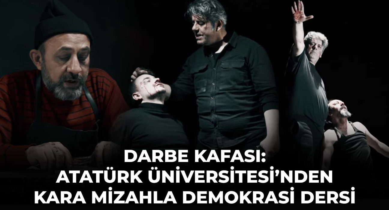 DARBE KAFASI: ATATÜRK ÜNİVERSİTESİ’NDEN KARA MİZAHLA DEMOKRASİ DERSİ