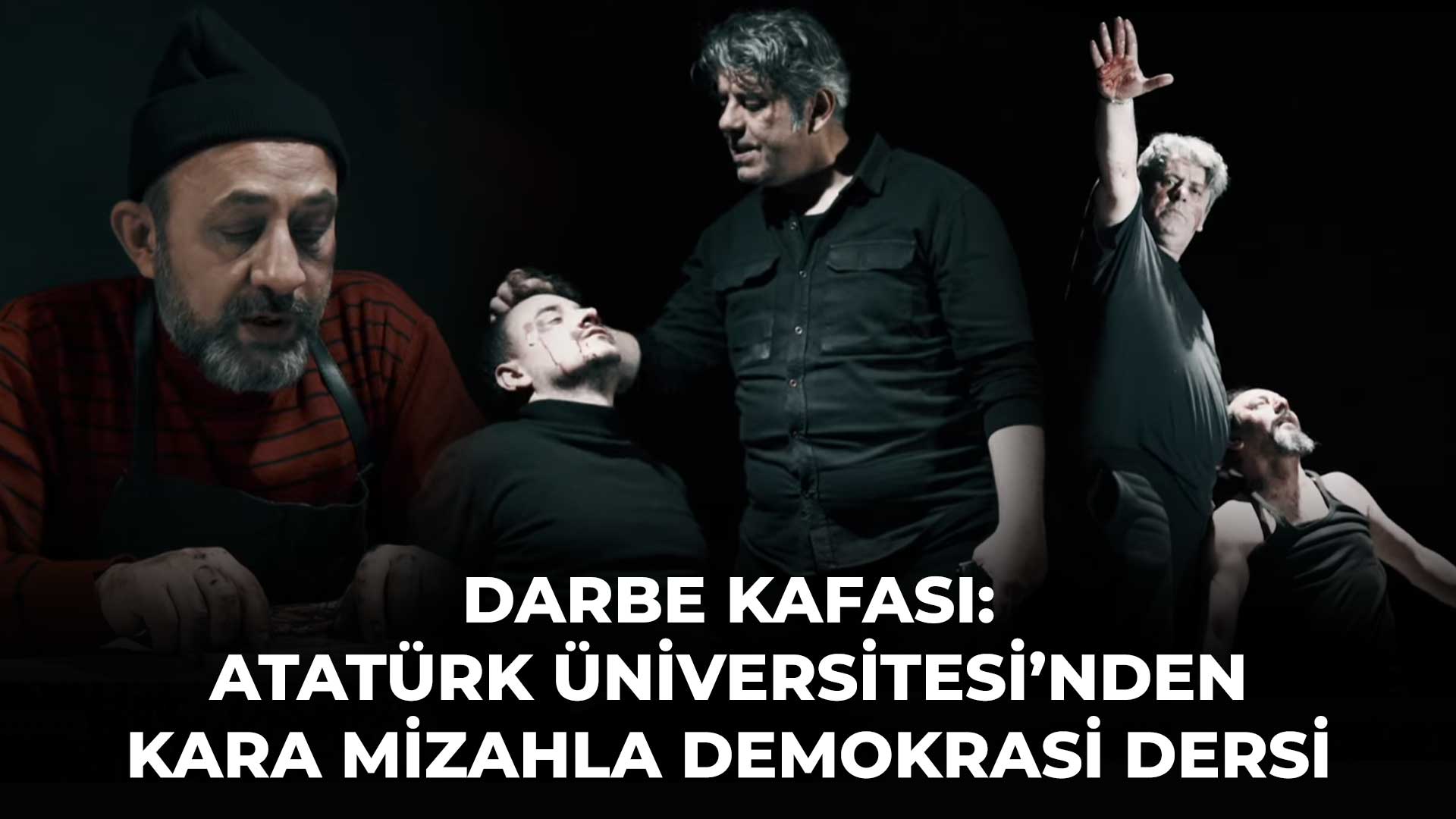 DARBE KAFASI: ATATÜRK ÜNİVERSİTESİ’NDEN KARA MİZAHLA DEMOKRASİ DERSİ