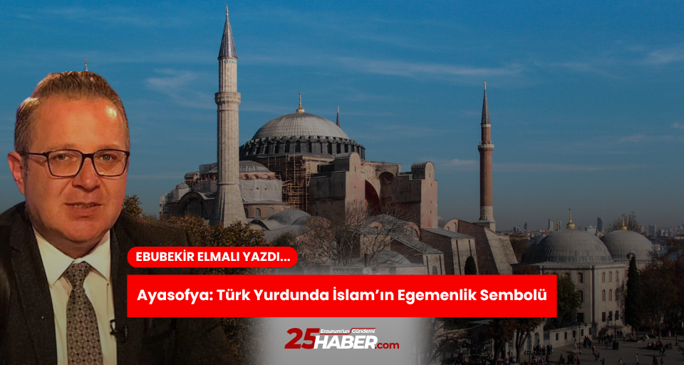 Ayasofya: Türk Yurdunda İslam’ın Egemenlik Sembolü