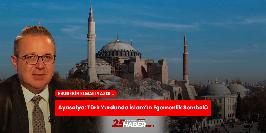 Ayasofya: Türk Yurdunda İslam’ın Egemenlik Sembolü