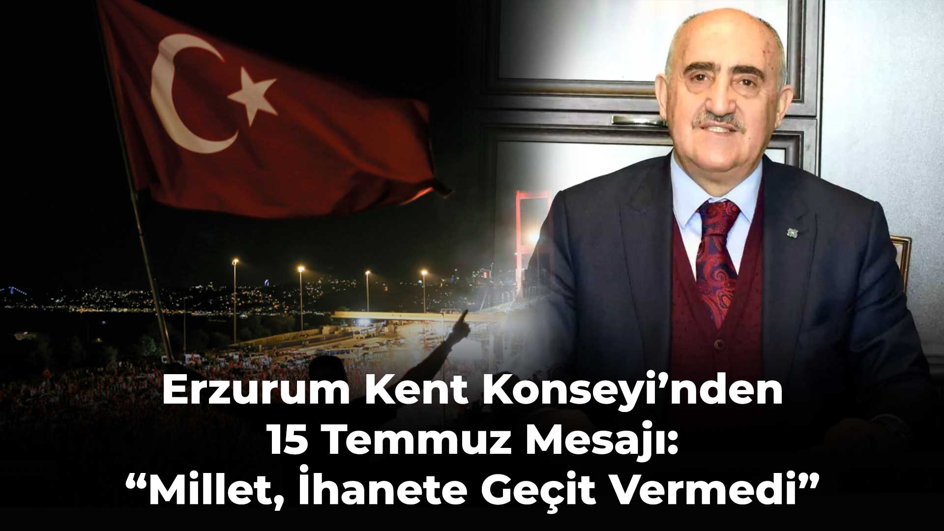 Erzurum Kent Konseyi’nden 15 Temmuz Mesajı: “Millet, İhanete Geçit Vermedi”