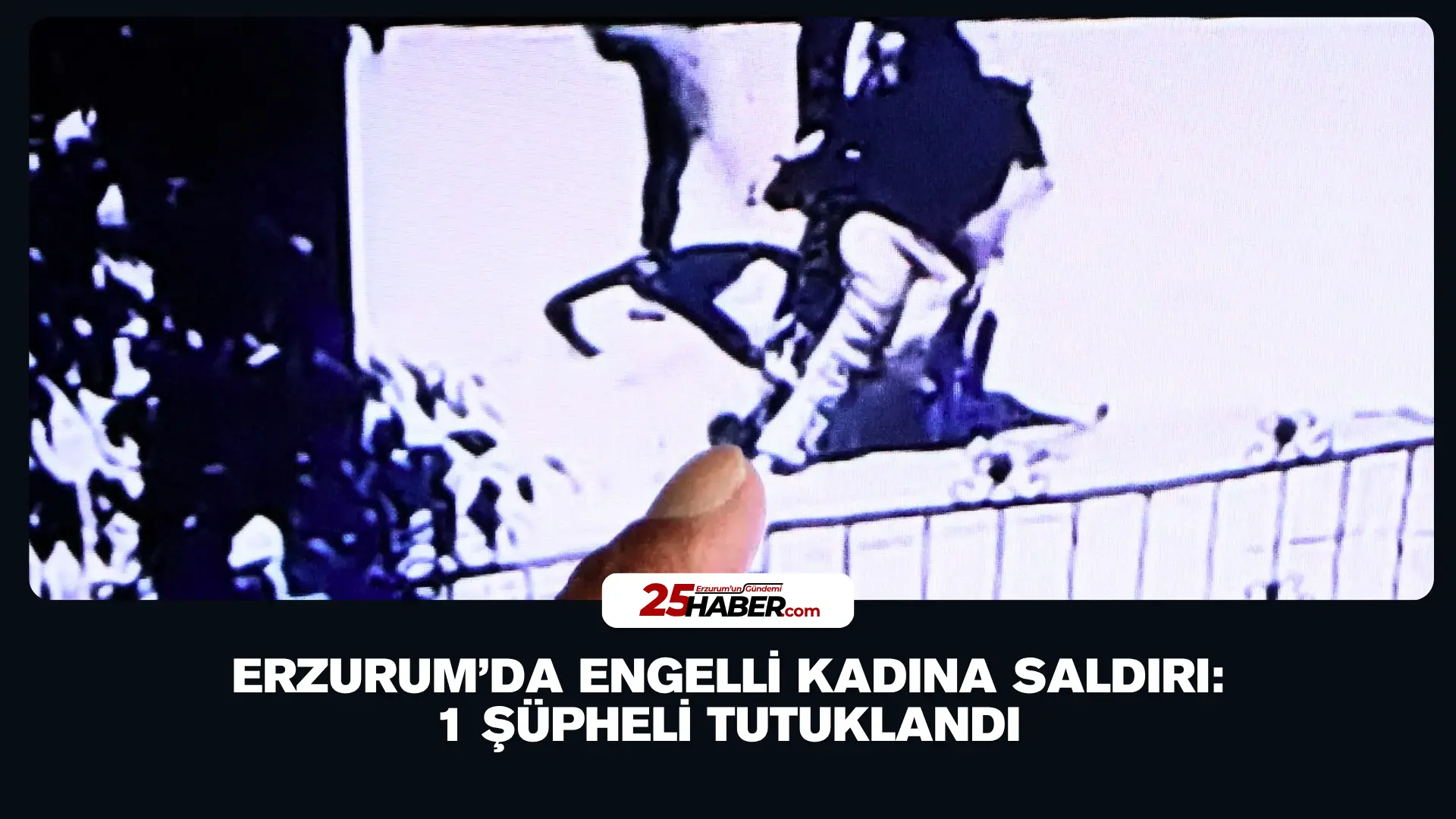 Erzurum’da Engelli Kadına Saldırı: 1 Şüpheli Tutuklandı
