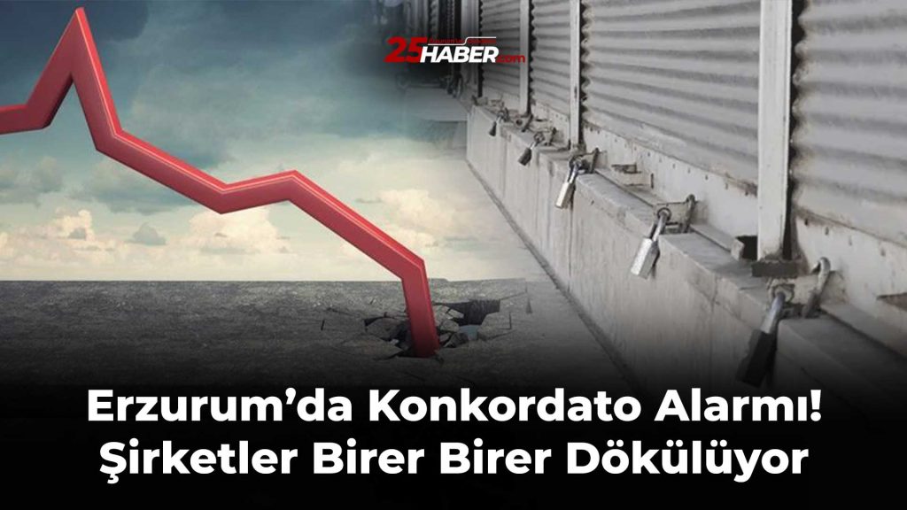 Erzurum’da Konkordato Alarmı! Şirketler Birer Birer Dökülüyor