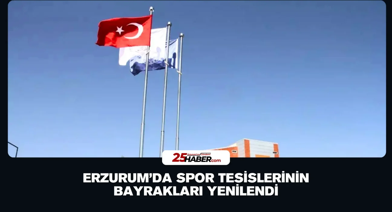 Erzurum’da Spor Tesislerinin Bayrakları Yenilendi