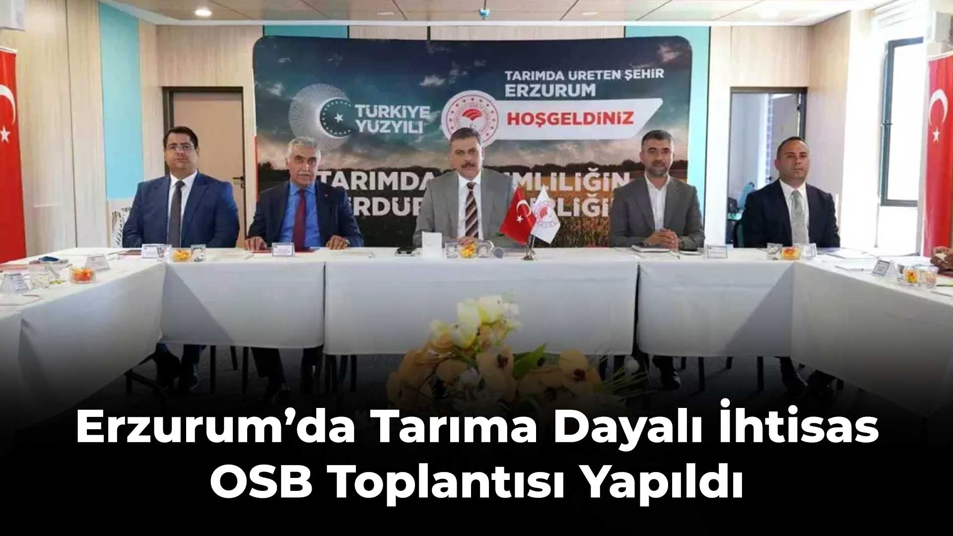 Erzurum’da Tarıma Dayalı İhtisas OSB Toplantısı Yapıldı