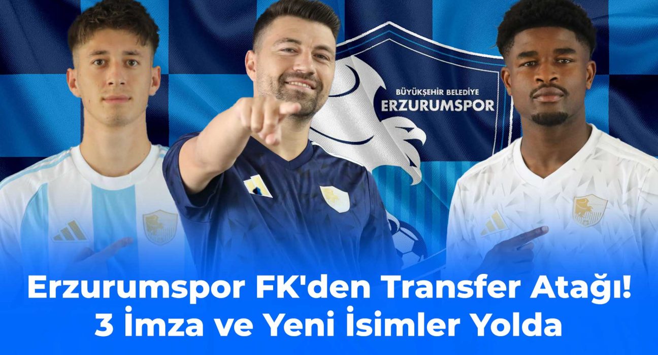 Erzurumspor FK'den Transfer Atağı! 3 İmza ve Yeni İsimler Yolda
