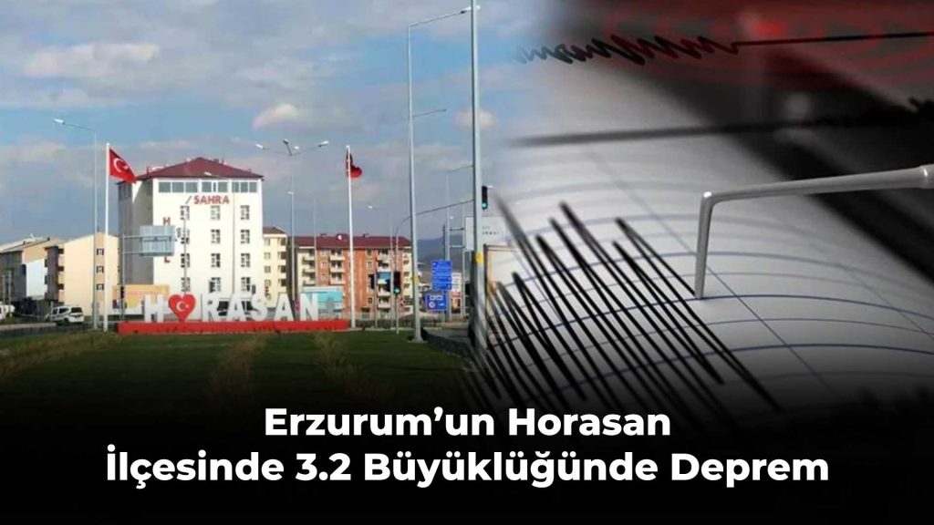 Erzurum’un Horasan İlçesinde 3.2 Büyüklüğünde Deprem