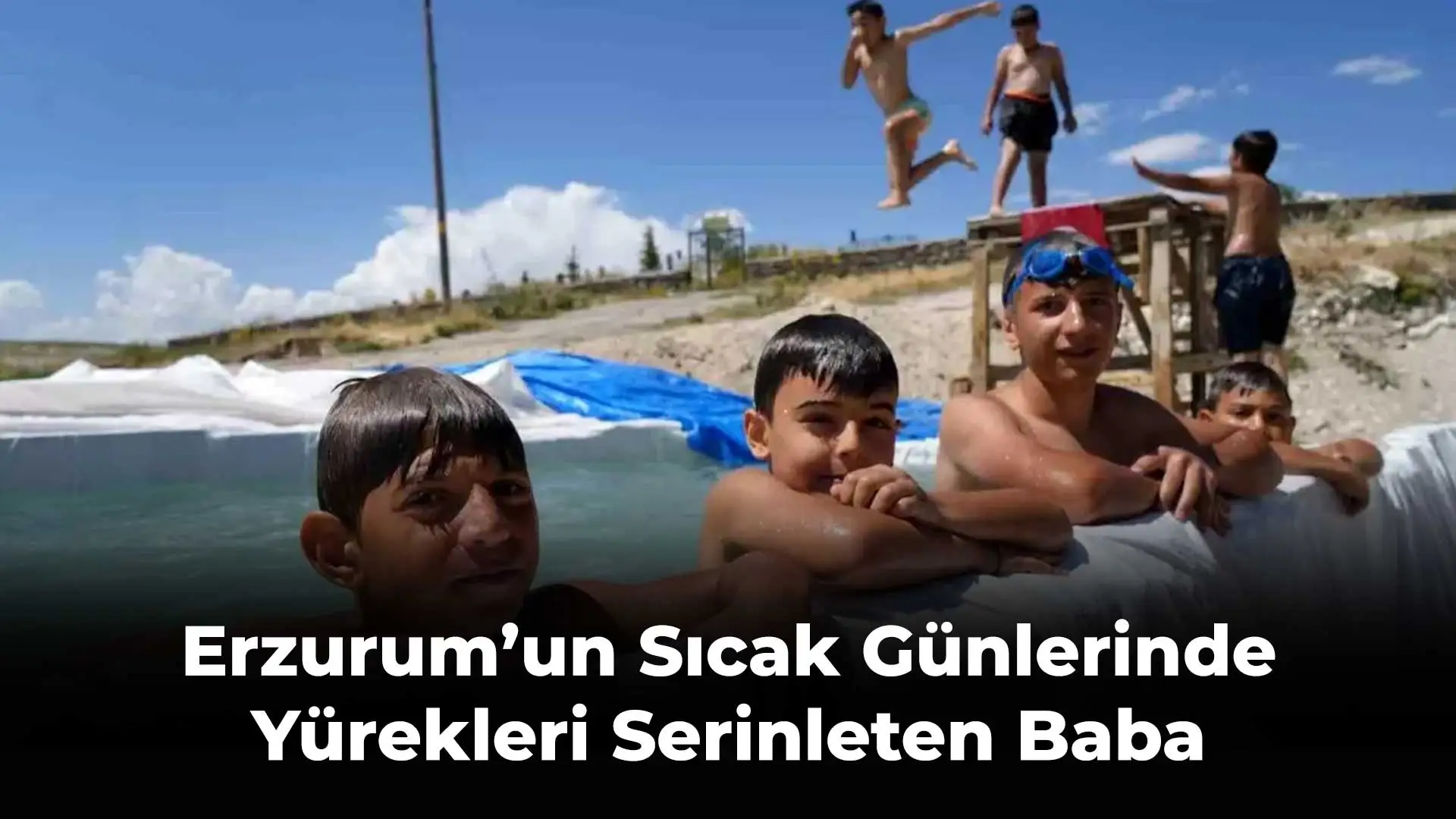 Erzurum’un Sıcak Günlerinde Yürekleri Serinleten Baba