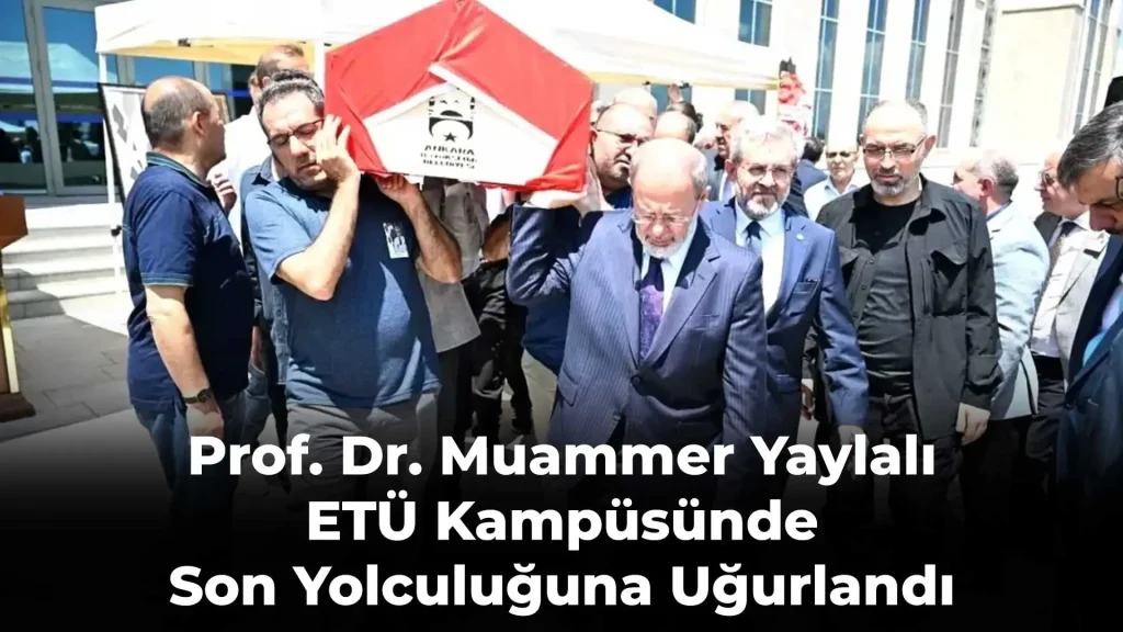 Prof. Dr. Muammer Yaylalı ETÜ Kampüsünde Son Yolculuğuna Uğurlandı