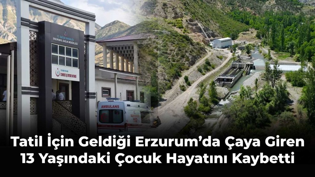 Tatil İçin Geldiği Erzurum’da Çaya Giren 13 Yaşındaki Çocuk Hayatını Kaybetti