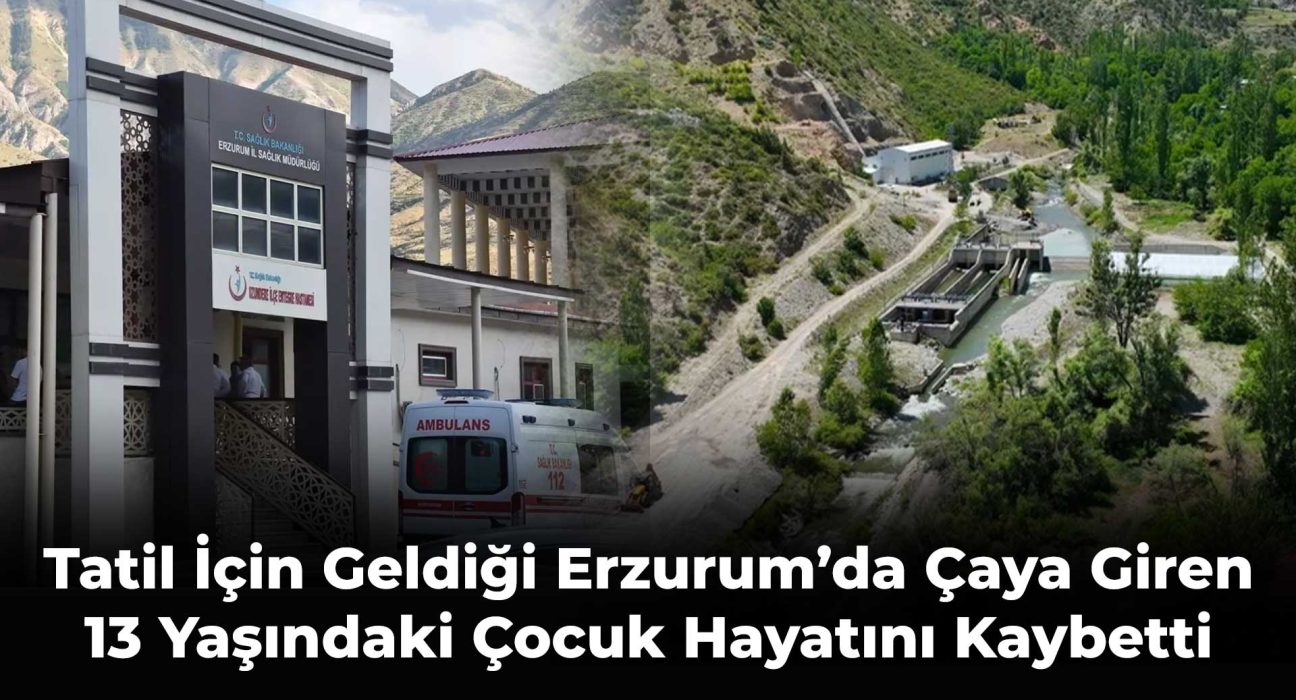 Tatil İçin Geldiği Erzurum’da Çaya Giren 13 Yaşındaki Çocuk Hayatını Kaybetti