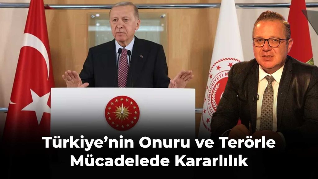 Türkiye’nin onuru ve terörle mücadelede kararlılık