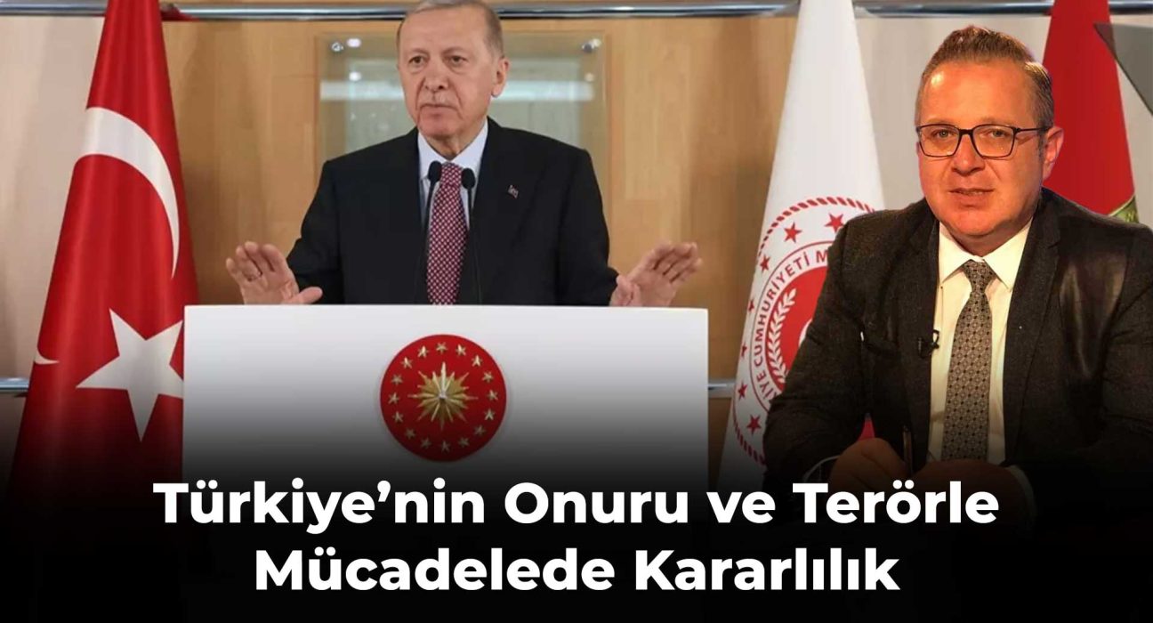 Türkiye’nin onuru ve terörle mücadelede kararlılık