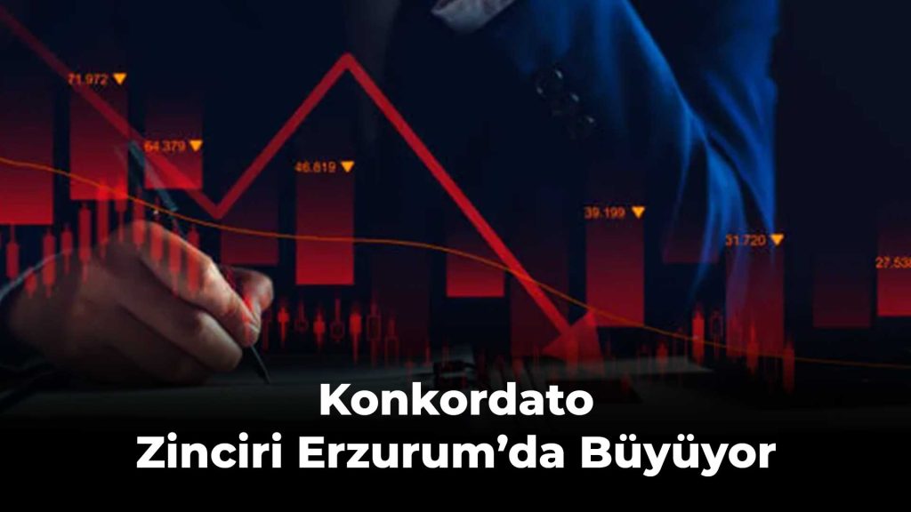 Konkordato Zinciri Erzurum’da Büyüyor