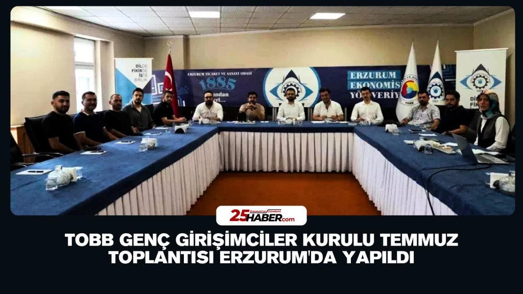 TOBB Genç Girişimciler Kurulu Temmuz Toplantısı Erzurum'da Yapıldı